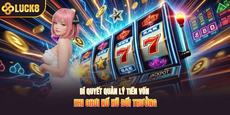 Bí quyết quản lý tiền vốn khi chơi nổ hũ đổi thưởng