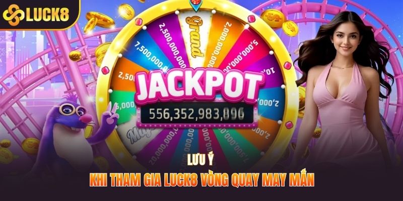 Lưu ý khi tham gia LUCK8 vòng quay may mắn
