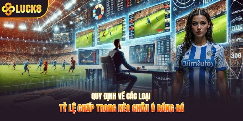 Quy định về các loại tỷ lệ chấp trong kèo châu á bóng đá
