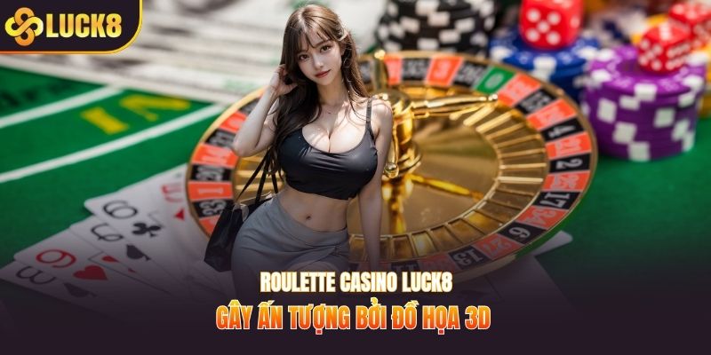 Roulette casino LUCK8 gây ấn tượng bởi đồ họa 3D 