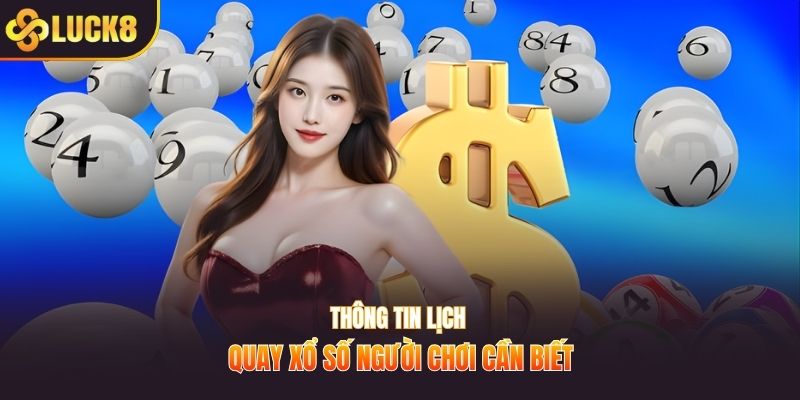 Thông tin lịch quay xổ số người chơi cần biết